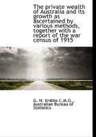 The private wealth of Australia and its growth as ascertained by various methods, together with a re 0530967138 Book Cover