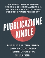 Pubblicazione Kindle: un passo dopo passo per creare e commercializzare il tuo eBook Fare soldi online per principianti per esperti, Pubblica il tuo ... guadagna reddito passivo B08HB68MZ9 Book Cover