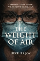 The Weight of Air: A Memoir of Trauma, Survival, and the Fight to Breathe Again 1917728425 Book Cover