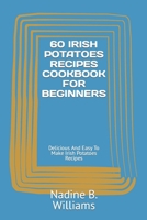60 IRISH POTATOES RECIPES COOKBOOK FOR BEGINNERS: Delicious And Easy To Make Irish Potatoes Recipes B0CP2K51JD Book Cover