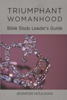 Triumphant Womanhood: Bible Study Leader's Guide 1082742317 Book Cover