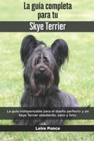 La Gu�a Completa Para Tu Skye Terrier: La gu�a indispensable para el due�o perfecto y un Skye Terrier obediente, sano y feliz. B096TLBMGQ Book Cover