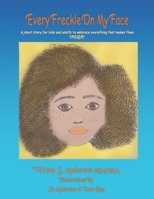 Every Freckle on My Face: A Short Story for Kids and Adults to Embrace Everything That Makes Them Unique! 1798963507 Book Cover