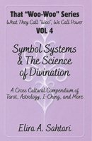 Symbol Systems & the Science of Divination: Tarot, Astrology, I-Ching, Numerology, Palmistry, Runes, Scrying, and Cross-Cultural Mystical Traditions: That “Woo Woo” Series VOL 4 B0FN8FVW6Z Book Cover