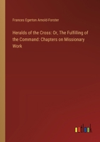Heralds of the Cross: Or, The Fulfilling of the Command: Chapters on Missionary Work 3385318378 Book Cover
