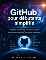 GitHub pour débutants simplifié: Guide étape par étape pour le contrôle de versions, la collaboration, les projets open source et la construction d'un ... développeurs professionnels (French Edition) B0HBBNK9DH Book Cover