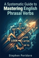 A Systematic Guide to Mastering English Phrasal Verbs B0GXS28ZTY Book Cover