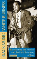 Black Music, White Business: Illuminating the History and Political Economy of Jazz B00FI6VZLO Book Cover