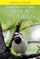 When Birds Sing: My Journey from Trauma to Triumph B0BLFR2GRB Book Cover
