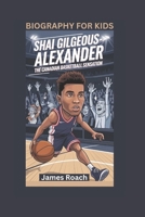 SHAI GILGEOUS-ALEXANDER: The Canadian Basketball Sensation- Biography For Kids B0DVSBGT7M Book Cover