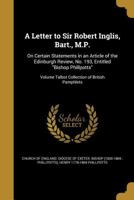 A Letter to Sir Robert Inglis, Bart., M.P.: On Certain Statements in an Article of the Edinburgh Review, No. 193, Entitled Bishop Phillpotts; Volume Talbot Collection of British Pamphlets 1363761137 Book Cover