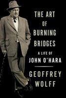 The Art of Burning Bridges: A Life of John O'Hara 0679427716 Book Cover