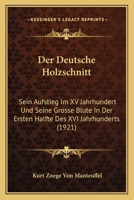 Der Deutsche Holzschnitt: Sein Aufstieg Im XV Jahrhundert Und Seine Grosse Blute In Der Ersten Halfte Des XVI Jahrhunderts (1921) 1160429502 Book Cover