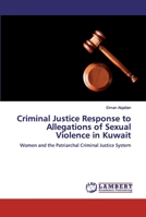 Criminal Justice Response to Allegations of Sexual Violence in Kuwait: Women and the Patriarchal Criminal Justice System 620043705X Book Cover