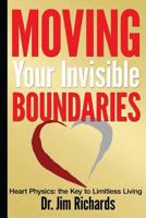 Moving Your Invisible Boundaries: Heart Physics: The Key to Limitless Living 1935769448 Book Cover