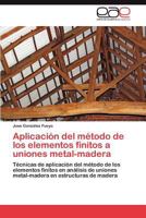 Aplicacion del Metodo de Los Elementos Finitos a Uniones Metal-Madera 3848466147 Book Cover