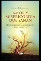 Amor Y Misericordia Que Sanan: Oraciones de sanaci�n con el Papa Francisco 1703535669 Book Cover