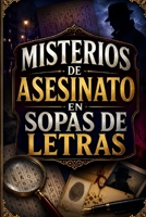 Misterios de Asesinato en Sopas de Letras: Una emocionante colección de enigmas, pistas ocultas y desafíos de palabras para amantes del misterio (Spanish Edition) B0HGR4GWX1 Book Cover