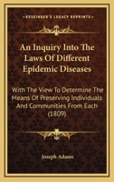 An Inquiry Into the Laws of Different Epidemic Diseases, with the View to Determine the Means of Preserving Individuals and Communities from Each 1436774195 Book Cover