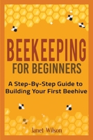 Beekeeping for Beginners: A Step-By-Step Guide to Building Your First Beehive 1951791509 Book Cover