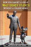 How You Can Get a Job at Walt Disney Studios Without a College Degree 1482082152 Book Cover