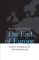 The End of Europe: Dictators, Demagogues, and the Coming Dark Age 0300218311 Book Cover