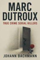 Marc Dutroux (True Crime Serial Killers) B0FSB2DJGK Book Cover