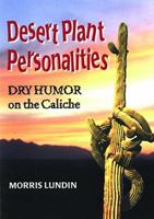 Desert Plant Personalities - Dry Humor on the Caliche 0967934907 Book Cover