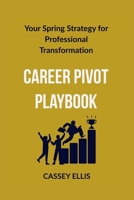 Career Pivot Playbook: Your Spring Strategy for Professional Transformation B0F5MJ5JB5 Book Cover