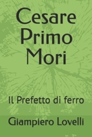Cesare Primo Mori: Il Prefetto di ferro (Storia Contemporanea e Biografie di uomini e donne dell'Ottocento e del Novecento) (Italian Edition) B0F897FDXM Book Cover