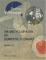An Encyclopædia of Domestic Economy: Comprising Such Subjects as are Most Immediately Connected with Housekeeping. Books 1 - 7 1402165234 Book Cover