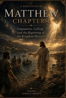 Matthew Chapter 4: Temptation, Calling, and the Beginning of the Kingdom Ministry B0H6C7PPMQ Book Cover