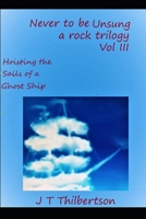 Never to be Unsung, a rock trilogy, Volume III: Hoisting the Sails of a Ghost Ship B08JLXYJPZ Book Cover