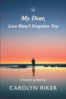 My Dear, Love Hasn't Forgotten You : Poetry and Prose 1733009914 Book Cover