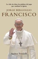 Jorge Bergoglio Francisco: La vida, las ideas, las palabras del Papa que cambiara la Iglesia 0804169136 Book Cover