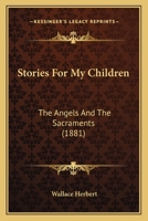 Stories For My Children: The Angels And The Sacraments 1104657848 Book Cover