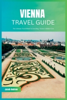 Vienna Travel Guide 2024: The Ultimate Travel Book To Unveiling Vienna’s Hidden Gem B0C91KFHR1 Book Cover