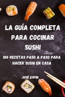 La Guía Completa Para Cocinar Sushi 1803505729 Book Cover
