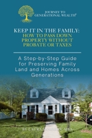 Keep It In The Family: How To Pass Down Property Without Probate or Taxes B0FKXZWTZN Book Cover