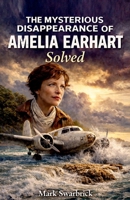 The Mysterious Disappearance of Amelia Earhart Solved B0GQB97TW2 Book Cover