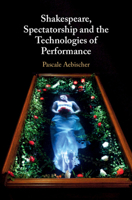Shakespeare, Spectatorship and the Technologies of Performance 1108420486 Book Cover