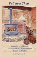 Pull Up A Chair: Memories Of Old-timers From Armstrong Spallumcheen, British Columbia 1412024668 Book Cover