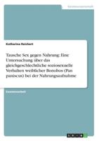 Tausche Sex gegen Nahrung: Eine Untersuchung �ber das gleichgeschlechtliche soziosexuelle Verhalten weiblicher Bonobos (Pan paniscus) bei der Nahrungsaufnahme 3656251185 Book Cover