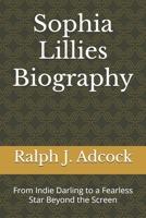 Sophia Lillies Biography: From Indie Darling to a Fearless Star Beyond the Screen B0DV39N2ZR Book Cover