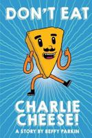 Don't Eat Charlie Cheese! 1367576210 Book Cover
