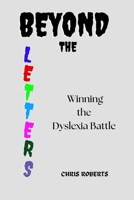 Beyond the Letters: Winning the Dyslexia Battle B0CTGPJY7F Book Cover