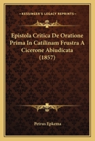 Epistola Critica De Oratione Prima In Catilinam Frustra A Cicerone Abiudicata (1857) 1161162070 Book Cover