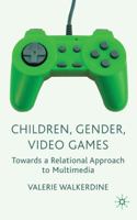 Children, Gender, Video Games: Towards a Relational Approach to Multimedia 023051717X Book Cover