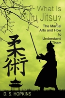 What Is Jiu Jitsu? The Martial Arts And How To Understand Them 1506909582 Book Cover