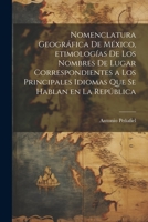Nomenclatura geográfica de México, etimologías de los nombres de lugar correspondientes a los principales idiomas que se hablan en la República 1021482250 Book Cover